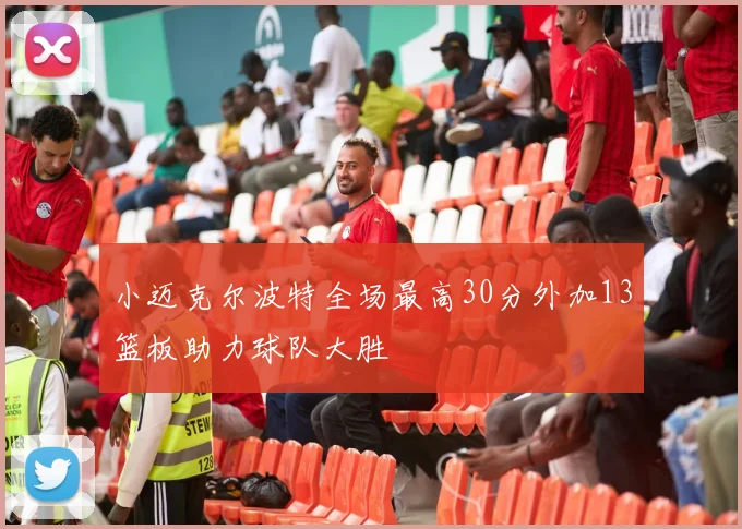 小迈克尔波特全场最高30分外加13篮板助力球队大胜