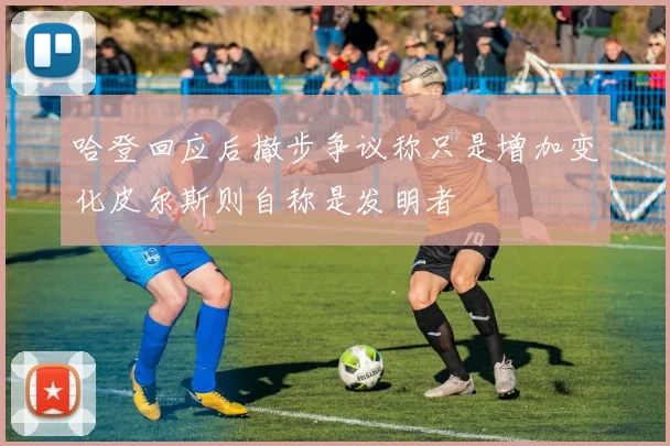 哈登回应后撤步争议称只是增加变化皮尔斯则自称是发明者