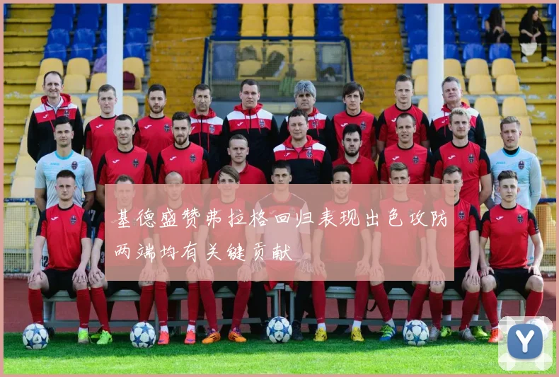 基德盛赞弗拉格回归表现出色攻防两端均有关键贡献
