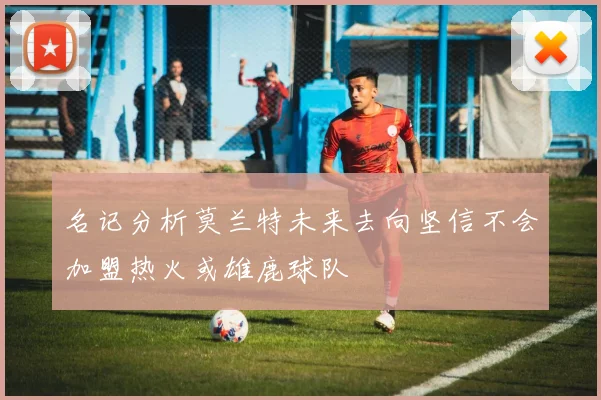 名记分析莫兰特未来去向坚信不会加盟热火或雄鹿球队