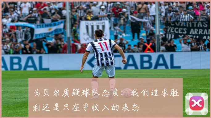 戈贝尔质疑球队态度：我们追求胜利还是只在乎收入的表态