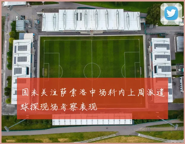 国米关注萨索洛中场科内上周派遣球探现场考察表现